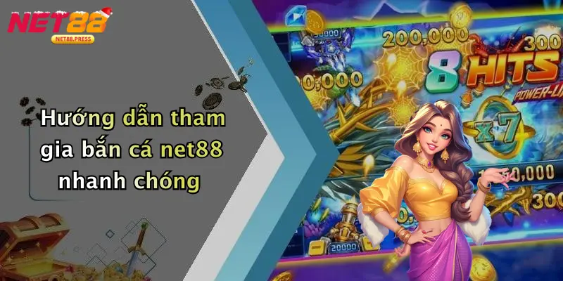 Bắn cá net88 Hướng dẫn tham gia bắn cá net88 nhanh chóng
