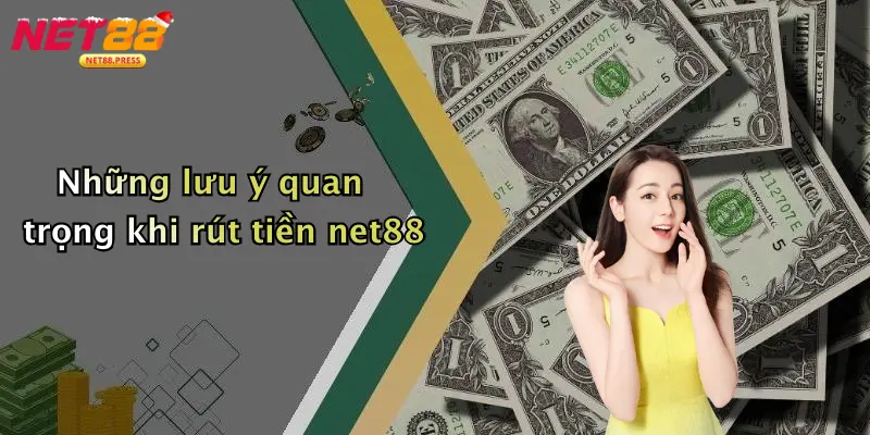 Những lưu ý quan trọng khi rút tiền net88