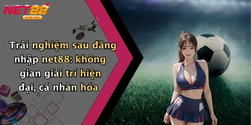 Đăng Nhập Net88: Trải Nghiệm Cá Cược Thể Thao, Casino, Tài Xỉu Trải nghiệm sau đăng nhập net88: không gian giải trí hiện đại, cá nhân hóa